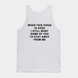 When this virus is over i still want some of you to stay away from me Tank Top